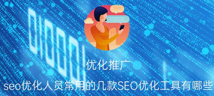 优化推广 seo优化人员常用的几款SEO优化工具有哪些？